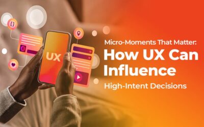 micro moments that matter... how ux can influence high intent decisions 400x250